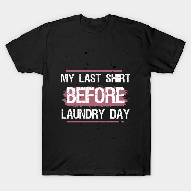 My Last Shirt Before Laundry Day T-Shirt by Gomqes